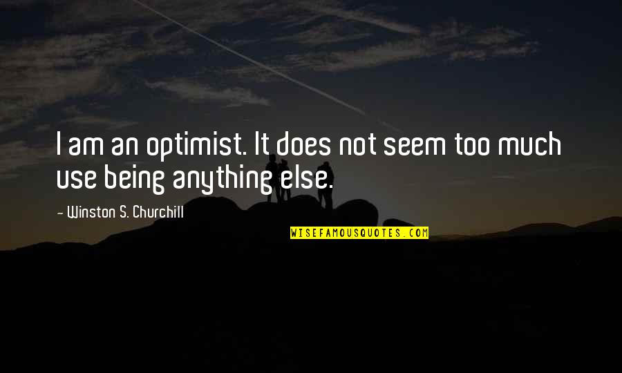 Anything's Quotes By Winston S. Churchill: I am an optimist. It does not seem
