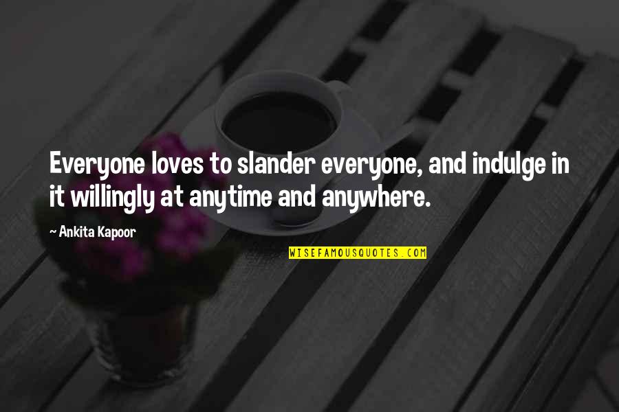 Anytime Anywhere Quotes By Ankita Kapoor: Everyone loves to slander everyone, and indulge in