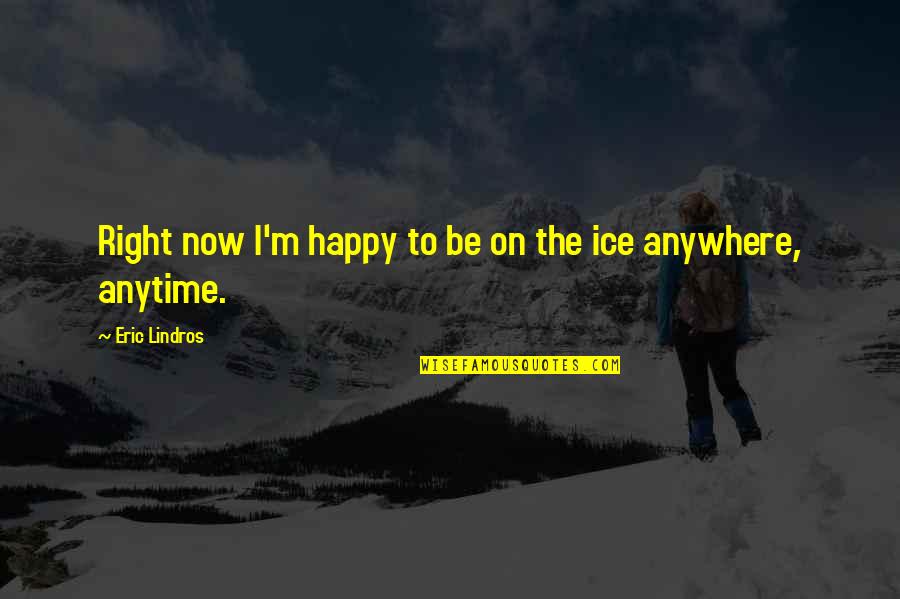 Anytime Anywhere Quotes By Eric Lindros: Right now I'm happy to be on the