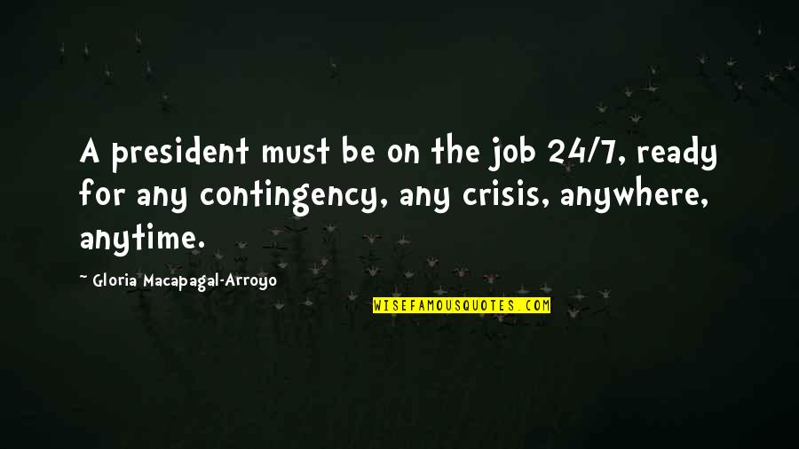 Anytime Anywhere Quotes By Gloria Macapagal-Arroyo: A president must be on the job 24/7,