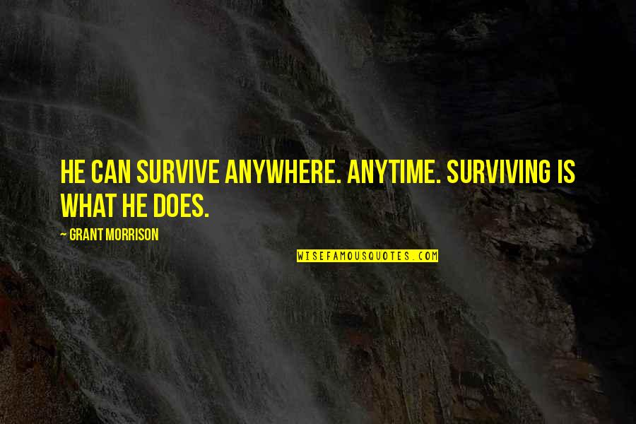 Anytime Anywhere Quotes By Grant Morrison: He can survive anywhere. Anytime. Surviving is what