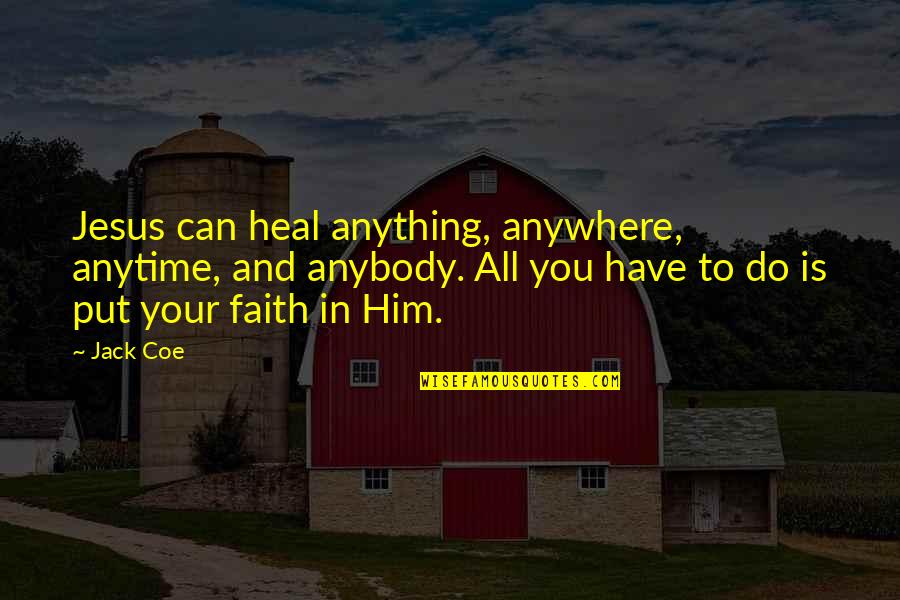 Anytime Anywhere Quotes By Jack Coe: Jesus can heal anything, anywhere, anytime, and anybody.