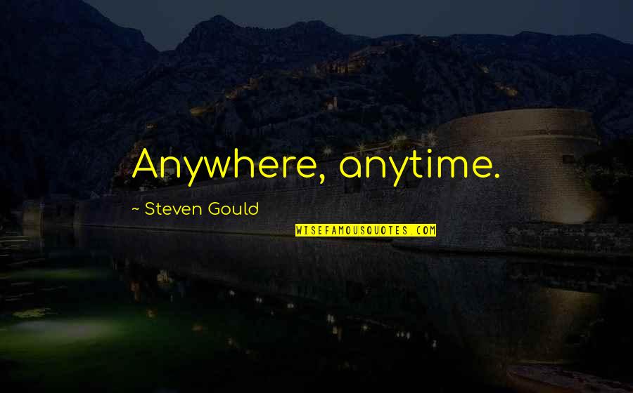 Anytime Anywhere Quotes By Steven Gould: Anywhere, anytime.
