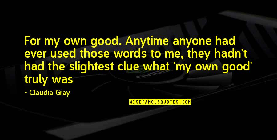 Anytime Quotes By Claudia Gray: For my own good. Anytime anyone had ever