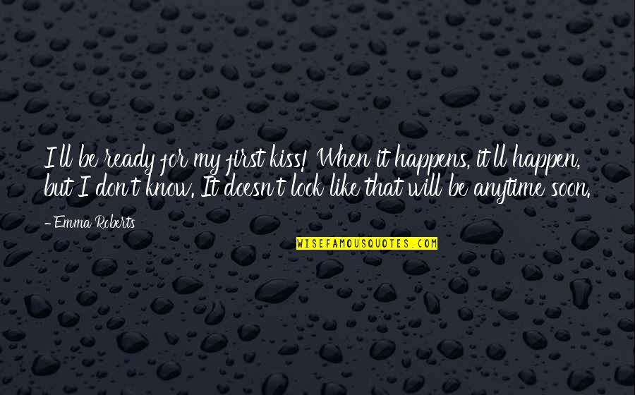 Anytime Quotes By Emma Roberts: I'll be ready for my first kiss! When