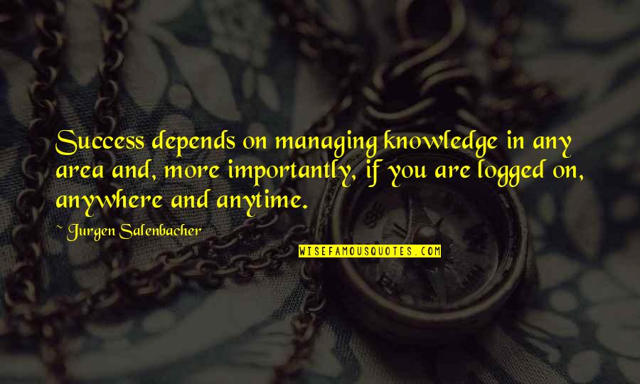 Anytime Quotes By Jurgen Salenbacher: Success depends on managing knowledge in any area