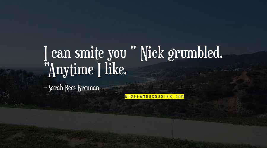 Anytime Quotes By Sarah Rees Brennan: I can smite you " Nick grumbled. "Anytime