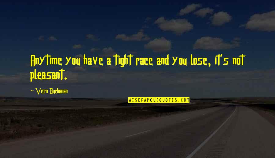 Anytime Quotes By Vern Buchanan: Anytime you have a tight race and you