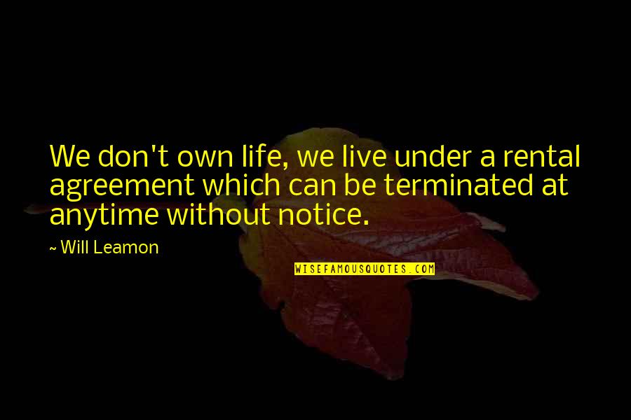 Anytime Quotes By Will Leamon: We don't own life, we live under a