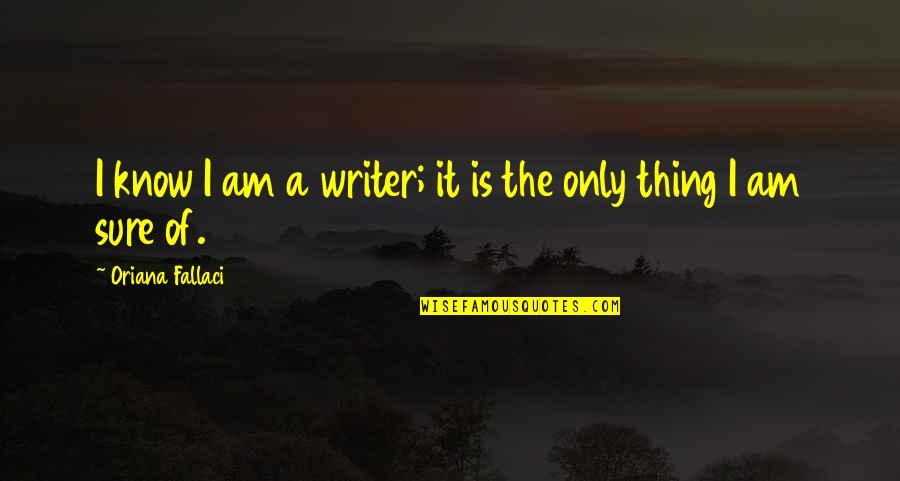 Anytime You Need A Friend Quotes By Oriana Fallaci: I know I am a writer; it is