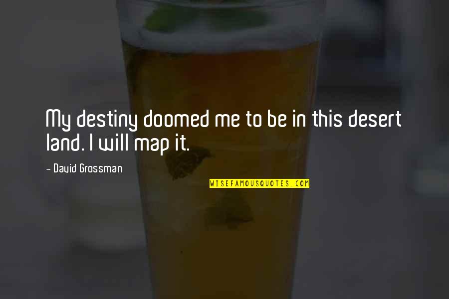 Anyt'in Quotes By David Grossman: My destiny doomed me to be in this Anyt'in Quotes By David Grossman: My destiny doomed me to be in this