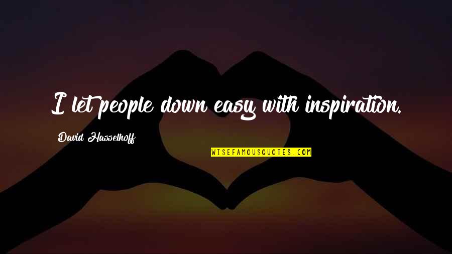 Anyt'in Quotes By David Hasselhoff: I let people down easy with inspiration. Anyt'in Quotes By David Hasselhoff: I let people down easy with inspiration.
