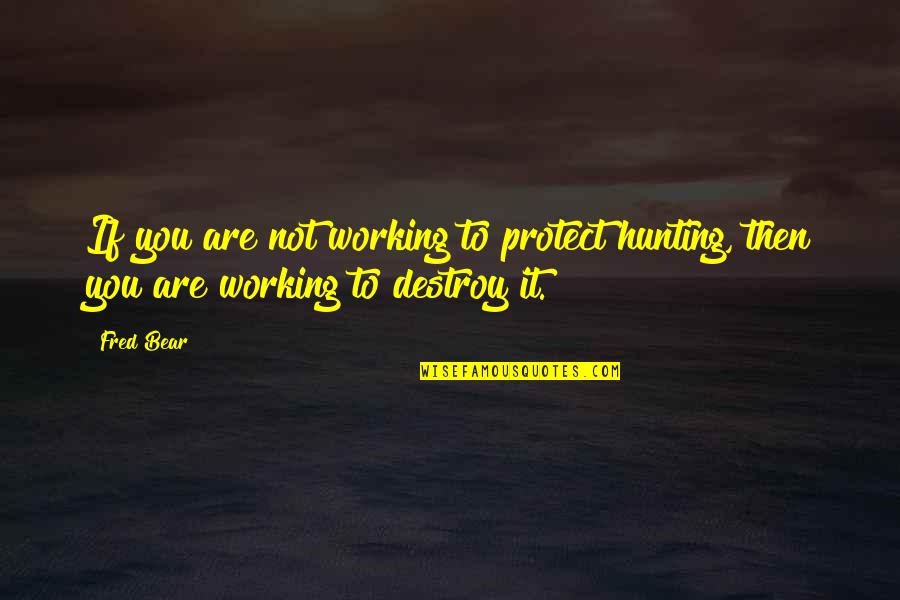 Anytus Pronunciation Quotes By Fred Bear: If you are not working to protect hunting,