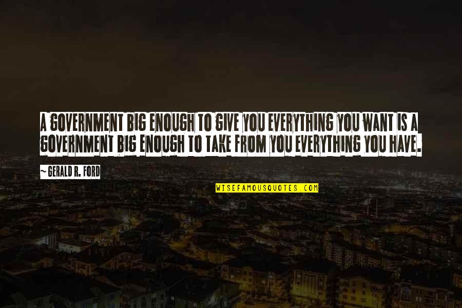 Anytus Socrates Quotes By Gerald R. Ford: A government big enough to give you everything Anytus Socrates Quotes By Gerald R. Ford: A government big enough to give you everything