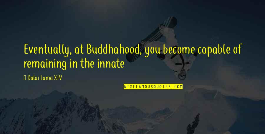 Anyun Quotes By Dalai Lama XIV: Eventually, at Buddhahood, you become capable of remaining