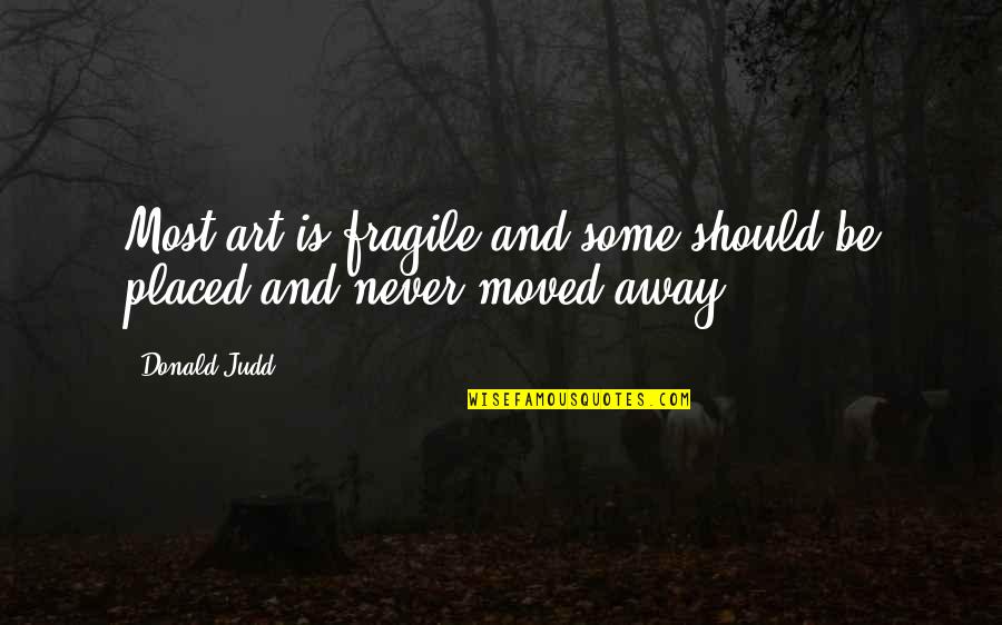 Anyvan Quotes By Donald Judd: Most art is fragile and some should be