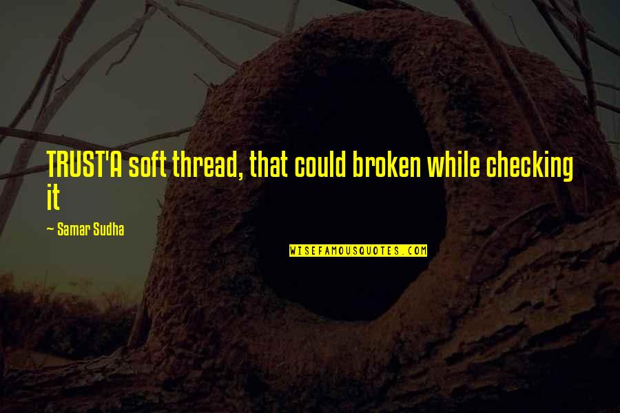 Anyvan Quotes By Samar Sudha: TRUST'A soft thread, that could broken while checking