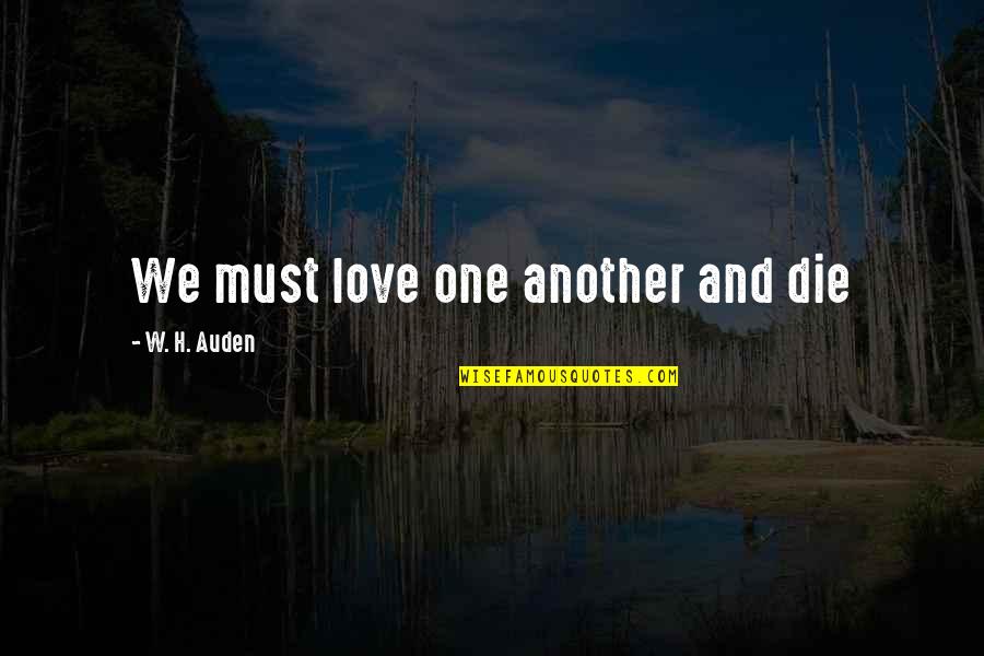 Anyvan Quotes By W. H. Auden: We must love one another and die