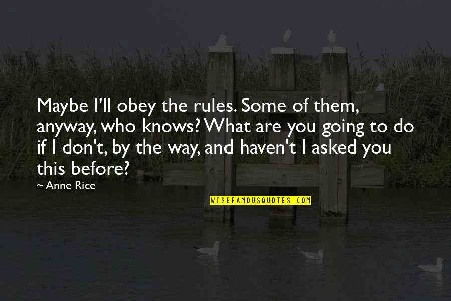 Anyway By Quotes By Anne Rice: Maybe I'll obey the rules. Some of them, Anyway By Quotes By Anne Rice: Maybe I'll obey the rules. Some of them,