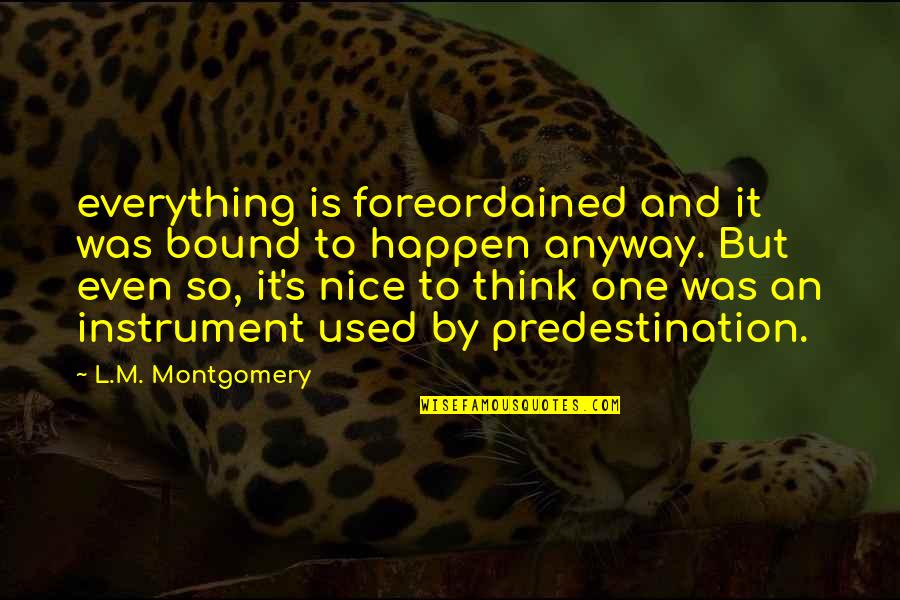 Anyway By Quotes By L.M. Montgomery: everything is foreordained and it was bound to Anyway By Quotes By L.M. Montgomery: everything is foreordained and it was bound to