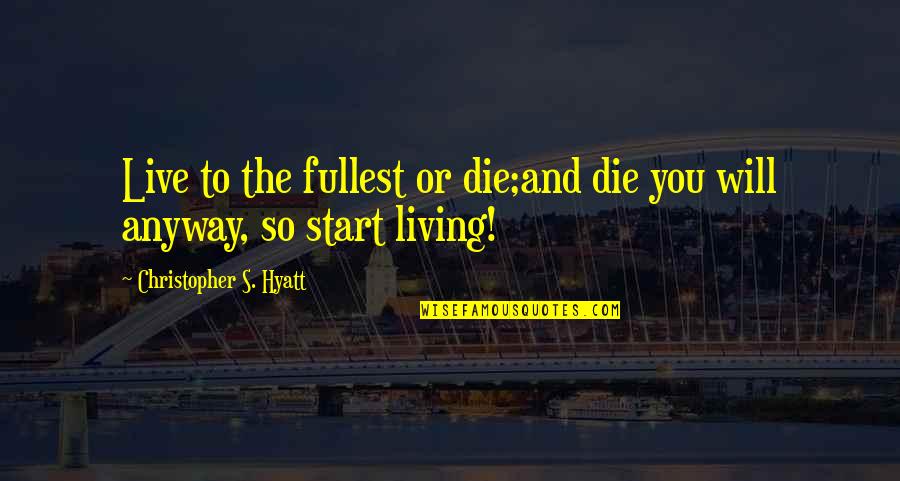 Anyway Quotes By Christopher S. Hyatt: Live to the fullest or die;and die you Anyway Quotes By Christopher S. Hyatt: Live to the fullest or die;and die you