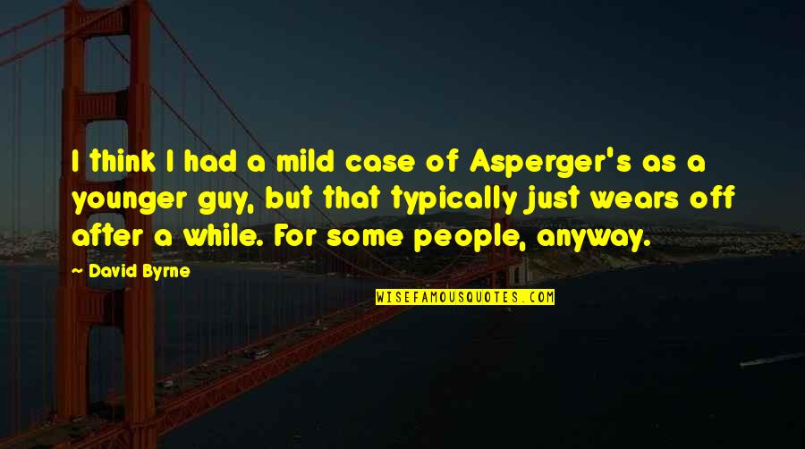 Anyway Quotes By David Byrne: I think I had a mild case of Anyway Quotes By David Byrne: I think I had a mild case of