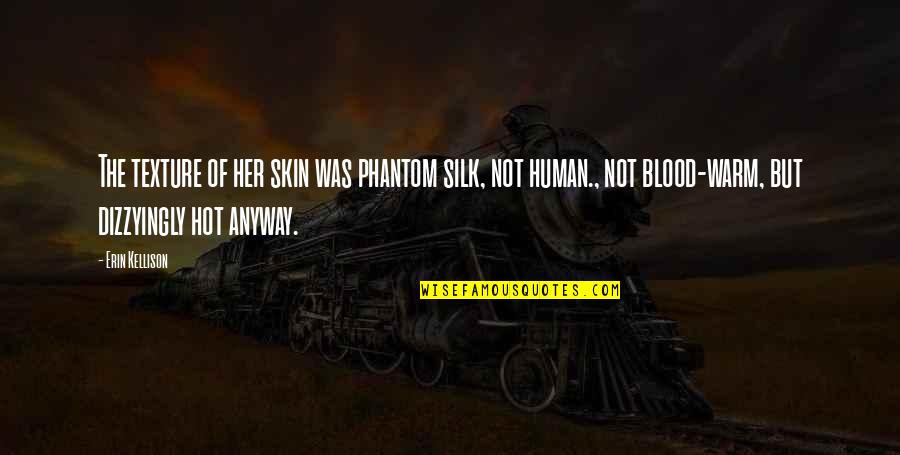 Anyway Quotes By Erin Kellison: The texture of her skin was phantom silk, Anyway Quotes By Erin Kellison: The texture of her skin was phantom silk,