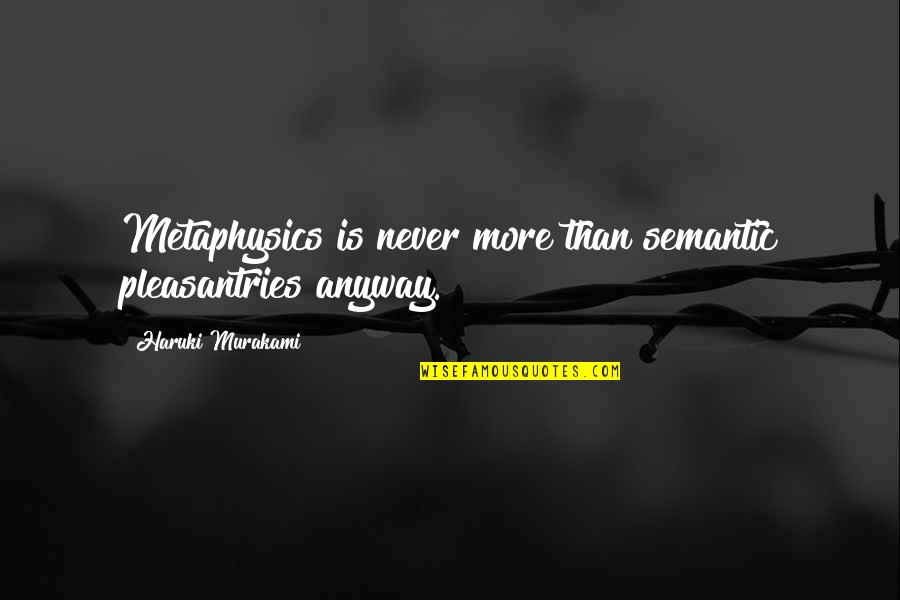 Anyway Quotes By Haruki Murakami: Metaphysics is never more than semantic pleasantries anyway. Anyway Quotes By Haruki Murakami: Metaphysics is never more than semantic pleasantries anyway.