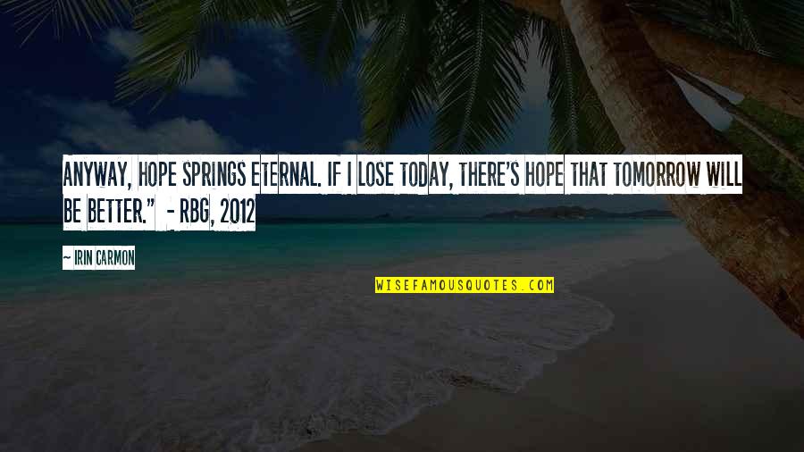Anyway Quotes By Irin Carmon: Anyway, hope springs eternal. If I lose today, Anyway Quotes By Irin Carmon: Anyway, hope springs eternal. If I lose today,