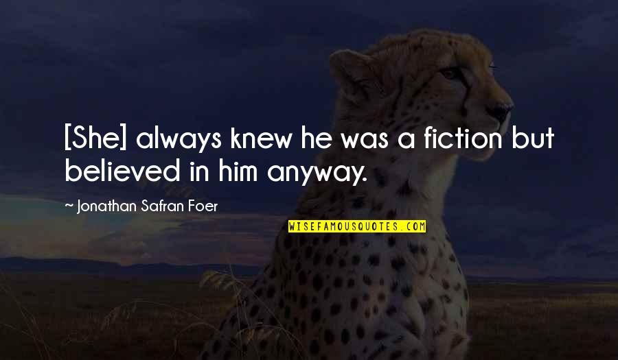 Anyway Quotes By Jonathan Safran Foer: [She] always knew he was a fiction but