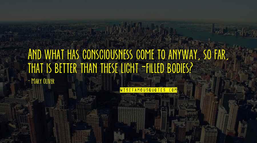 Anyway Quotes By Mary Oliver: And what has consciousness come to anyway, so Anyway Quotes By Mary Oliver: And what has consciousness come to anyway, so
