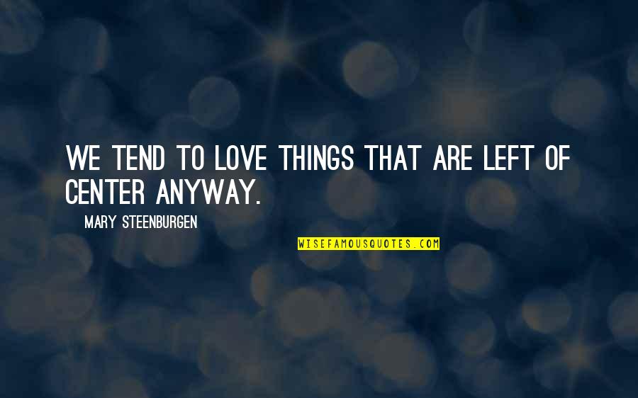 Anyway Quotes By Mary Steenburgen: We tend to love things that are left Anyway Quotes By Mary Steenburgen: We tend to love things that are left