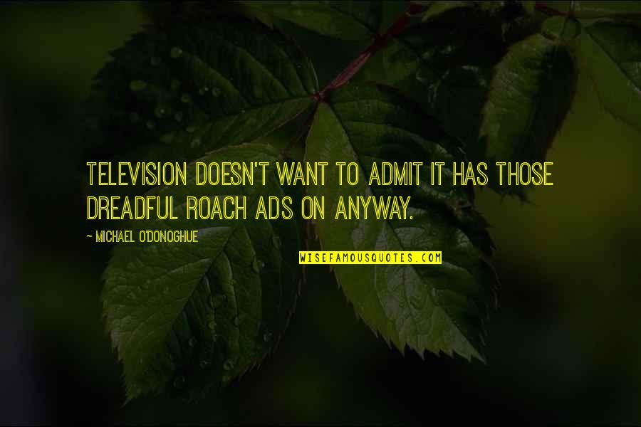 Anyway Quotes By Michael O'Donoghue: Television doesn't want to admit it has those Anyway Quotes By Michael O'Donoghue: Television doesn't want to admit it has those