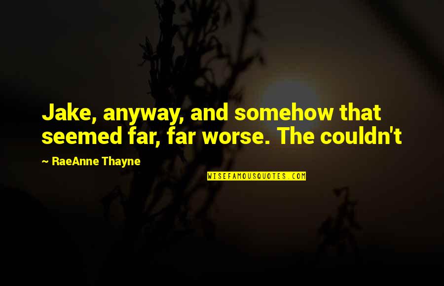 Anyway Quotes By RaeAnne Thayne: Jake, anyway, and somehow that seemed far, far Anyway Quotes By RaeAnne Thayne: Jake, anyway, and somehow that seemed far, far