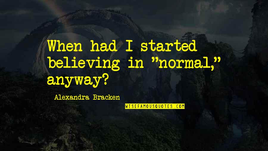 Anyway When Quotes By Alexandra Bracken: When had I started believing in "normal," anyway?