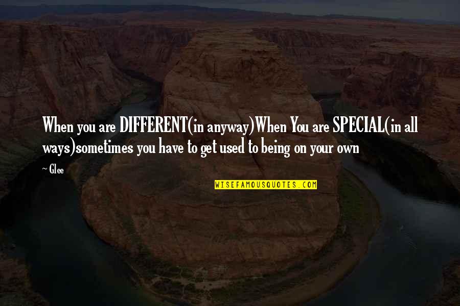 Anyway When Quotes By Glee: When you are DIFFERENT(in anyway)When You are SPECIAL(in
