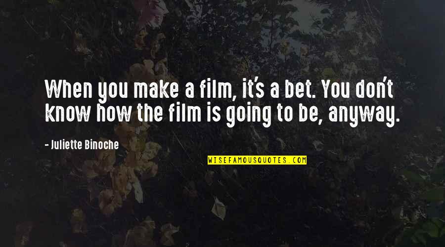 Anyway When Quotes By Juliette Binoche: When you make a film, it's a bet.