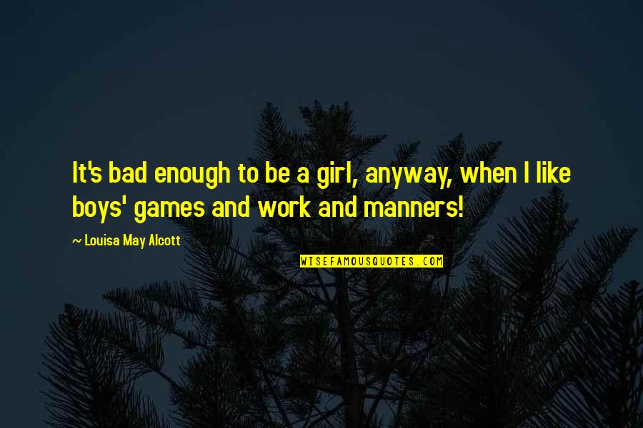 Anyway When Quotes By Louisa May Alcott: It's bad enough to be a girl, anyway,