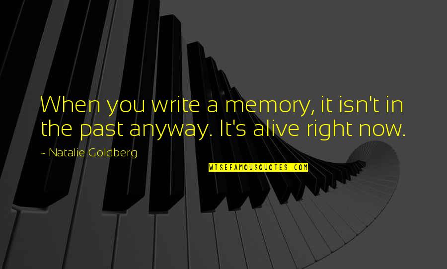 Anyway When Quotes By Natalie Goldberg: When you write a memory, it isn't in