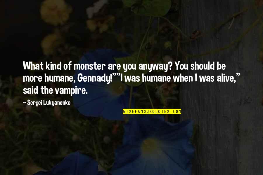 Anyway When Quotes By Sergei Lukyanenko: What kind of monster are you anyway? You
