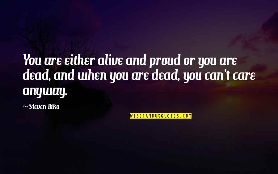 Anyway When Quotes By Steven Biko: You are either alive and proud or you