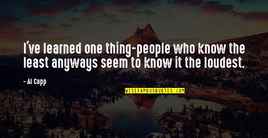 Anyways Quotes By Al Capp: I've learned one thing-people who know the least