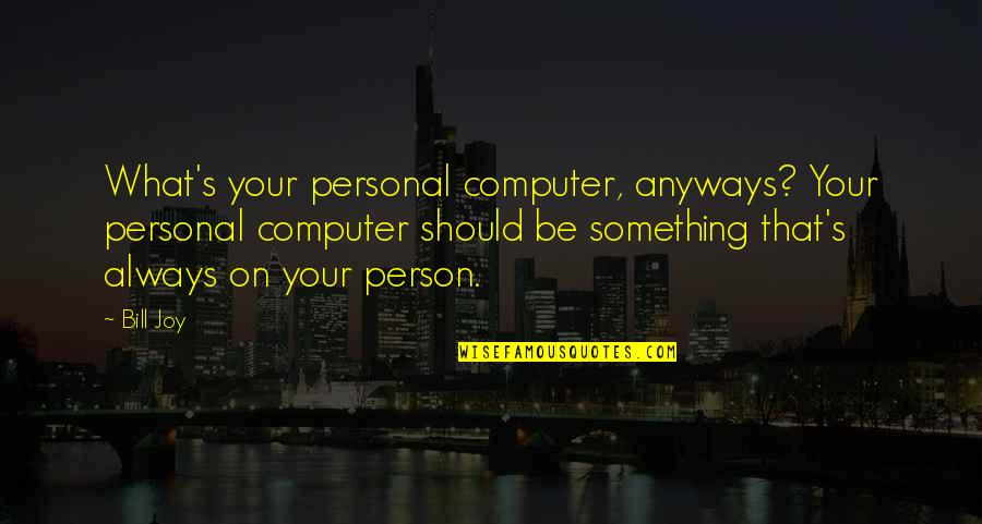 Anyways Quotes By Bill Joy: What's your personal computer, anyways? Your personal computer