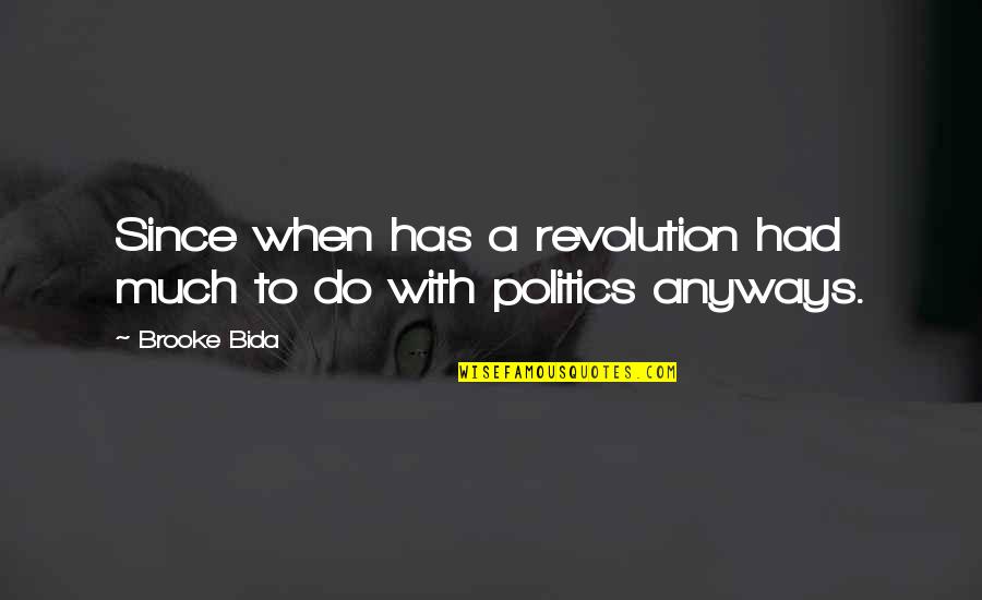 Anyways Quotes By Brooke Bida: Since when has a revolution had much to