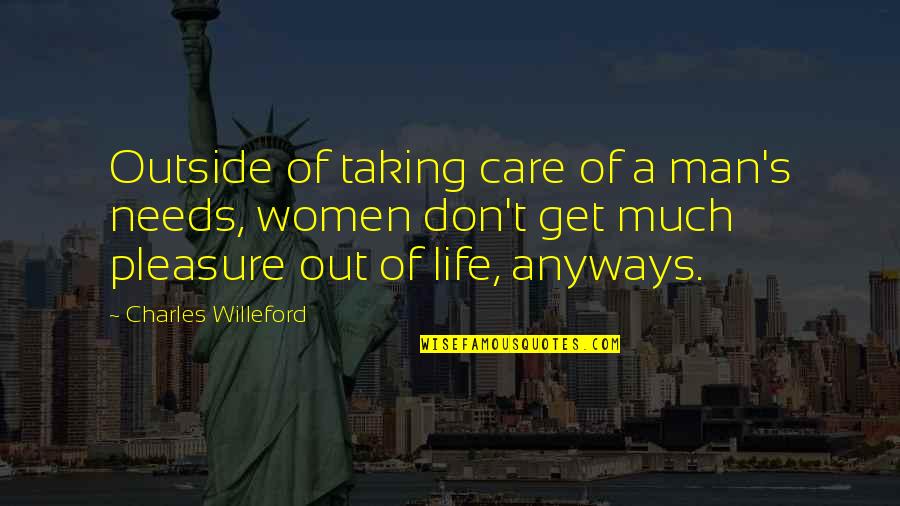 Anyways Quotes By Charles Willeford: Outside of taking care of a man's needs,