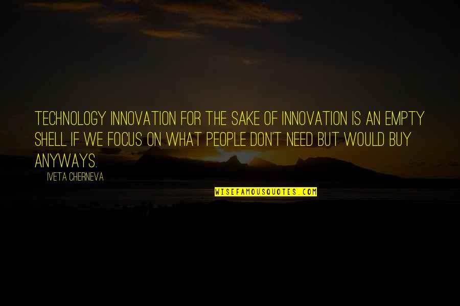 Anyways Quotes By Iveta Cherneva: Technology innovation for the sake of innovation is