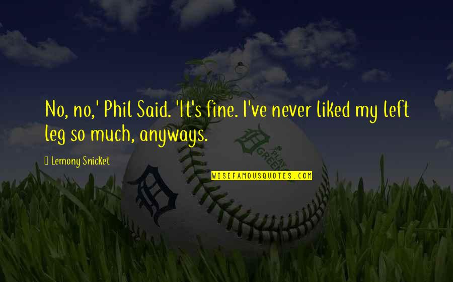 Anyways Quotes By Lemony Snicket: No, no,' Phil Said. 'It's fine. I've never