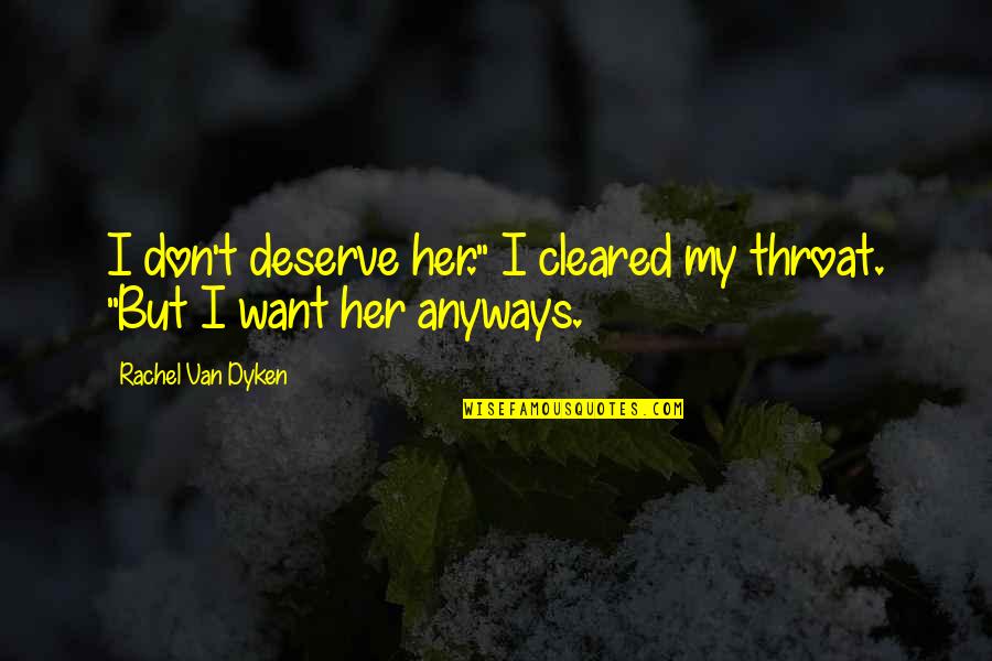 Anyways Quotes By Rachel Van Dyken: I don't deserve her." I cleared my throat.