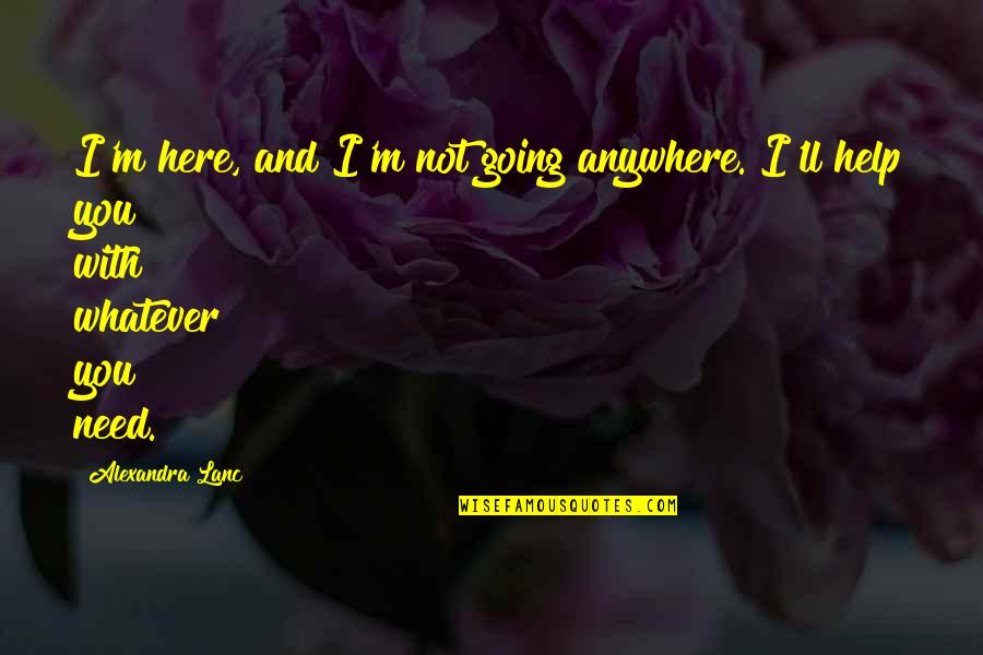 Anywhere But Here Quotes By Alexandra Lanc: I'm here, and I'm not going anywhere. I'll
