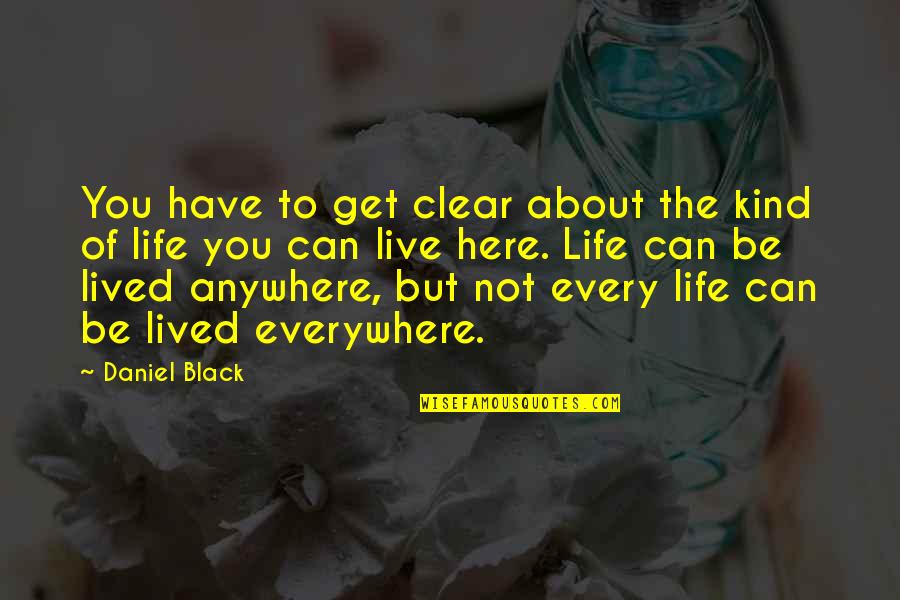Anywhere But Here Quotes By Daniel Black: You have to get clear about the kind